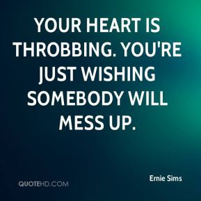Ernie Sims - Your heart is throbbing. You're just wishing somebody ...