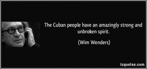... people have an amazingly strong and unbroken spirit. - Wim Wenders