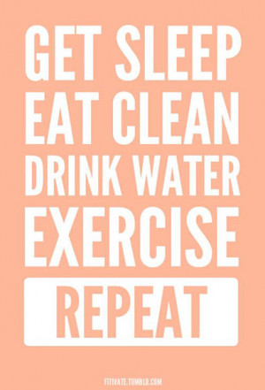 Get sleep. Eat clean. Drink water. Exercise. Repeat.