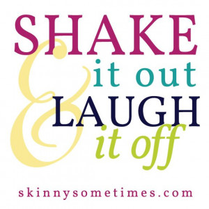 Shake it out and laugh it off.