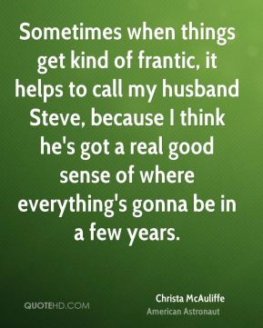 Sometimes when things get kind of frantic, it helps to call my husband ...