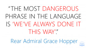 The most dangerous phrase in the language is ‘we’ve always done it ...