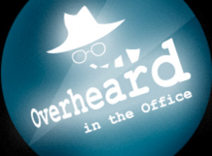 Overheard In The Office