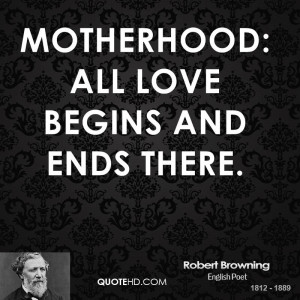 Motherhood: All love begins and ends there.