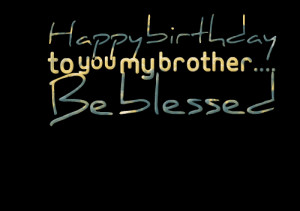 Quotes Picture: happy birthday to you my brother be blessed