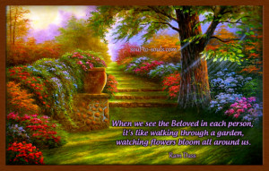 When we see the beloved in each person, it's like walking through a ...
