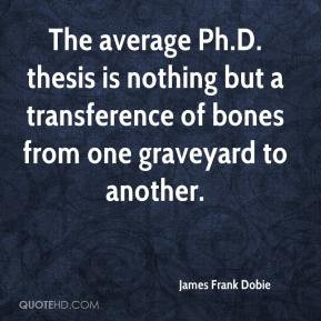 James Frank Dobie - The average Ph.D. thesis is nothing but a ...