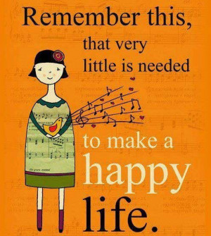 Remember this, that very little is needed to make a happy life.