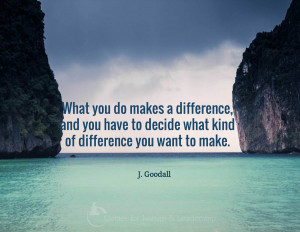 What you do makes a difference, and you have to decide what kind of ...