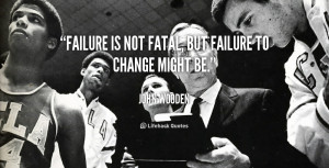Failure is not fatal, but failure to change might be.”