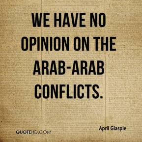 april glaspie quotes we have no opinion on the arab arab conflicts