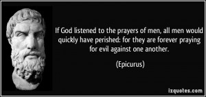 If God listened to the prayers of men, all men would quickly have ...