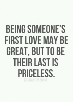 being someone's first love may be great, but to be their last is ...