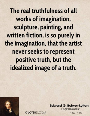 The real truthfulness of all works of imagination, sculpture, painting ...