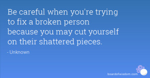when you're trying to fix a broken person because you may cut yourself ...