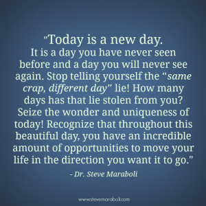 Today is a new day. It's a day you have never seen before and will