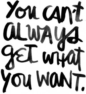 Can’t always get what you want…