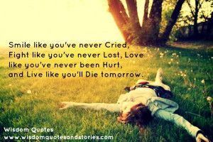 ... Love like you have never been hurt. Live like you will die tomorrow