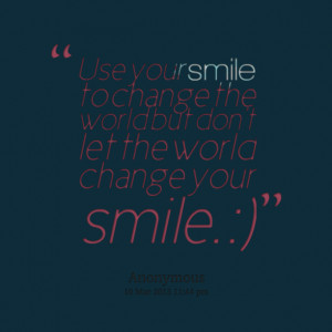 Quotes Picture: use your smile to change the world but don't let the ...