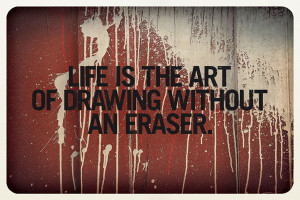 Life is the art of drawing without an eraser