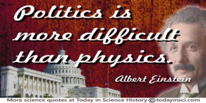 Albert Einstein quote “Politics is more difficult than physics”