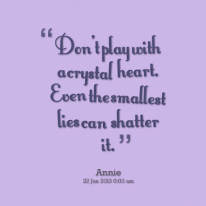 Quotes Picture: don't play with a crystal heart even the smallest lies ...