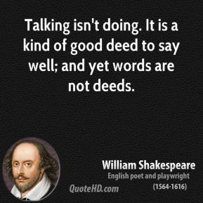 ... . It is a kind of good deed to say well; and yet words are not deeds