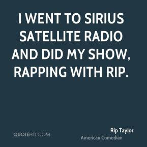 Rip Taylor - I went to Sirius Satellite Radio and did my show, Rapping ...