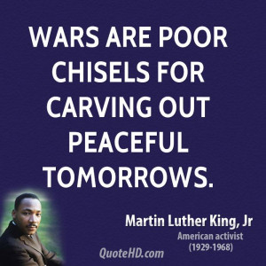 Wars are poor chisels for carving out peaceful tomorrows.