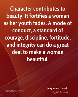 Character contributes to beauty. It fortifies a woman as her youth ...