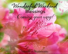 Wonderful weekend blessings via www.Facebook.com/TreasuryofSentiments ...