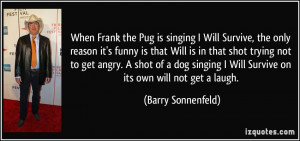 ... trying not to get angry. A shot of a dog singing I Will Survive on its