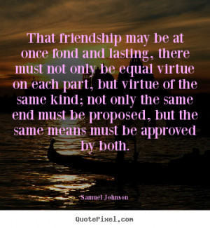 ... be at once fond and lasting,.. Samuel Johnson famous friendship quotes