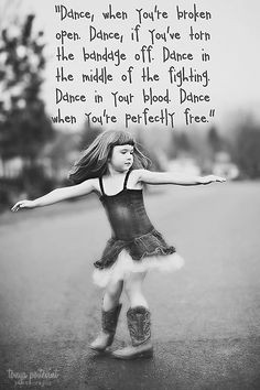 ... . Dance in your blood. Dance when you're perfectly free.” rumi More
