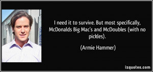 ... , McDonalds Big Mac's and McDoubles (with no pickles). - Armie Hammer