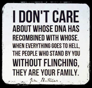 ... stand by you without flinching, they are your family” – Jim