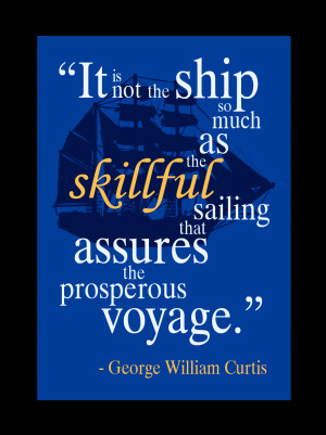 ... so much as the skillful sailing that assures the prosperous voyage