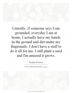 Literally, if someone says I am grounded, everyday I am at home, I ...
