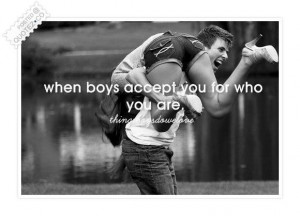 When boys accept you for who you are quote