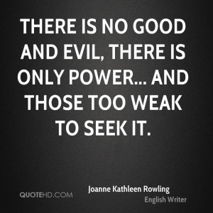 There is no good and evil, there is only power... and those too weak ...
