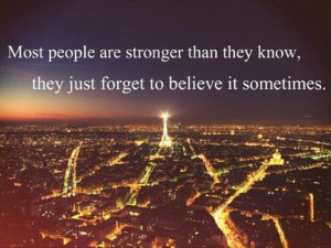 most people are stronger than they know, they just forget to believe ...