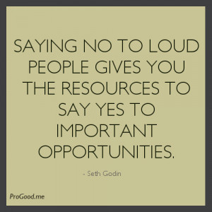 Saying No To Loud People Gives You The Resources To Say Yes To ...