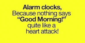 alarm clocks alarm funny good day heart heart surgery morning quotes