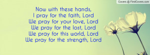 ... pray for the lost, LordWe pray for this world, LordWe pray for the