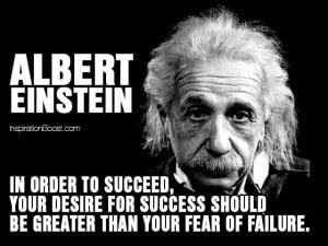 ... your desire for success should be greater than your fear of failure