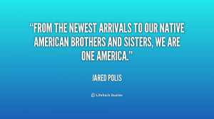 ... to our Native American brothers and sisters, we are one America