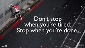 Don't stop when you're tired. Stop when you're done.