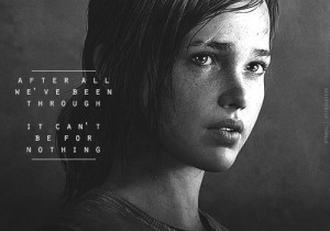 After all we've been through it can't be for nothing. - Ellie # ...
