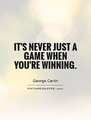 It's never just a game when you're winning. Picture Quote #1