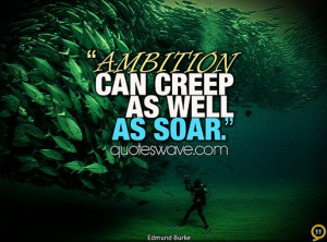 Ambition can creep as well as soar.